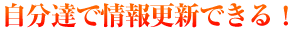 自分達で情報更新できる！